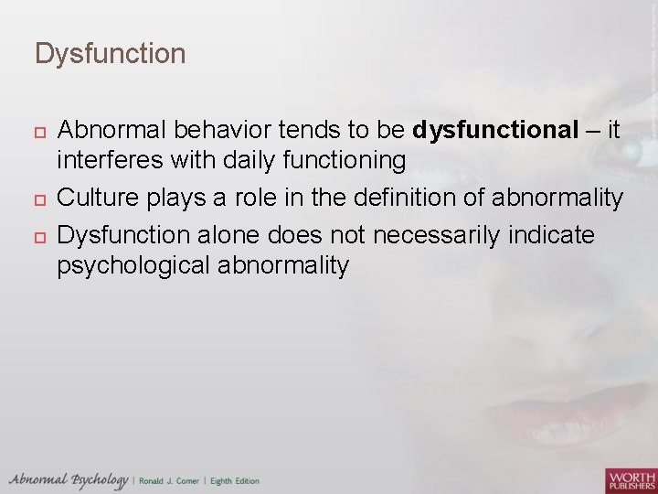 Dysfunction Abnormal behavior tends to be dysfunctional – it interferes with daily functioning Culture