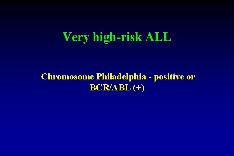 Very high-risk ALL Chromosome Philadelphia - positive or BCR/ABL (+) 