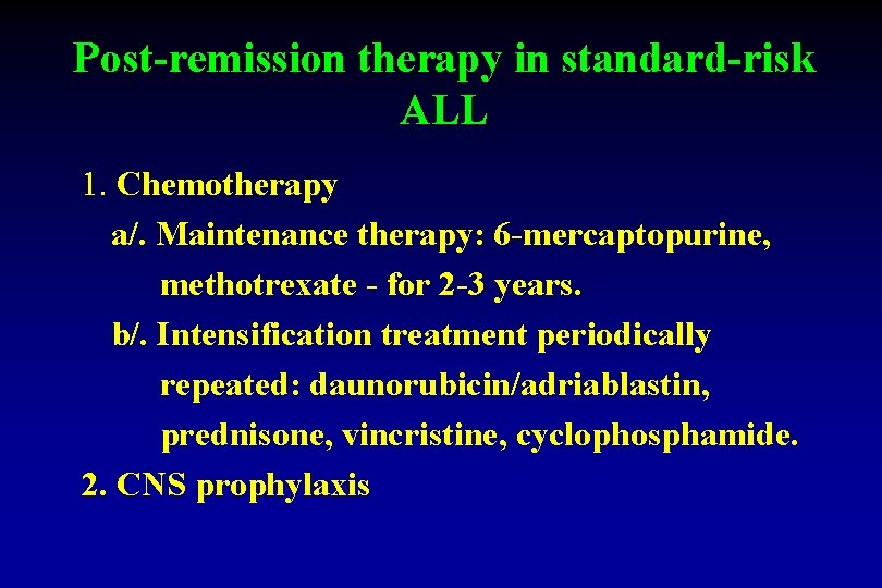 Post-remission therapy in standard-risk ALL 1. Chemotherapy a/. Maintenance therapy: 6 -mercaptopurine, methotrexate -