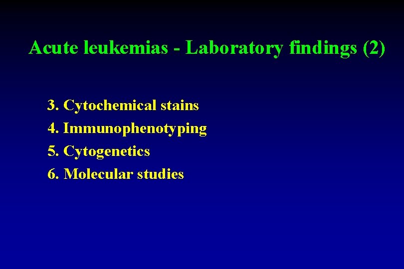 Acute leukemias - Laboratory findings (2) 3. Cytochemical stains 4. Immunophenotyping 5. Cytogenetics 6.