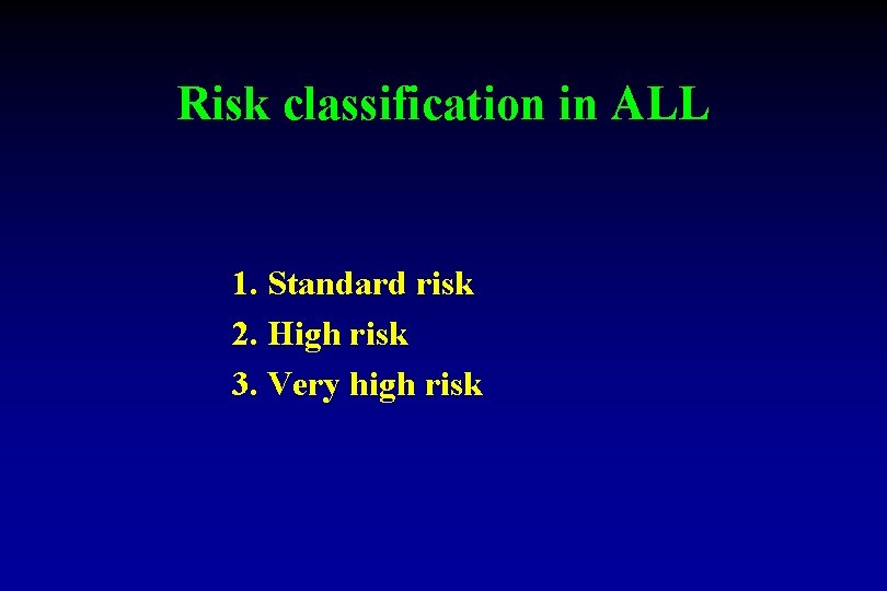 Risk classification in ALL 1. Standard risk 2. High risk 3. Very high risk