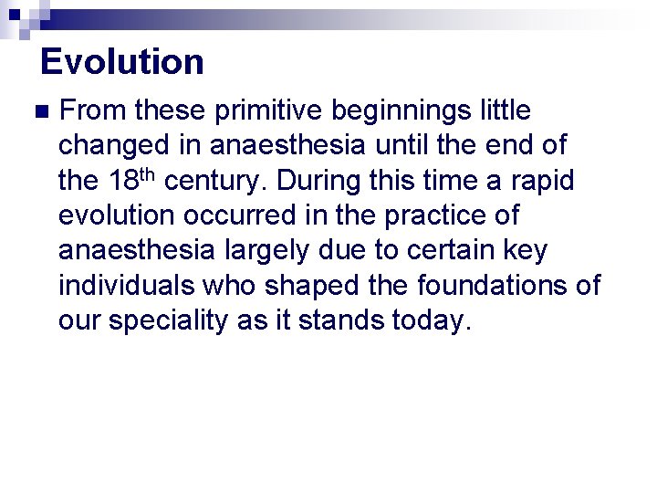 Evolution n From these primitive beginnings little changed in anaesthesia until the end of
