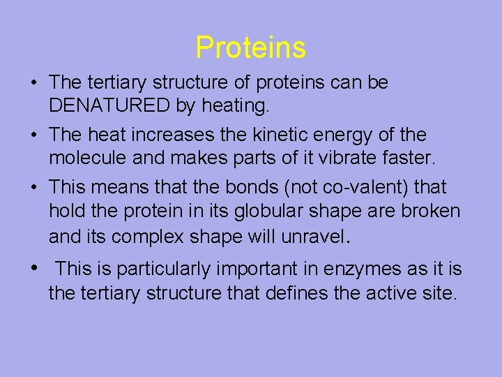 Proteins • The tertiary structure of proteins can be DENATURED by heating. • The