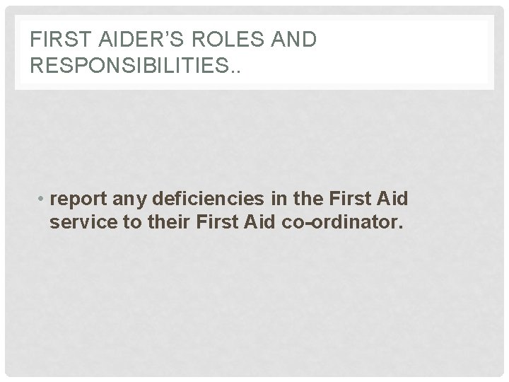 FIRST AIDER’S ROLES AND RESPONSIBILITIES. . • report any deficiencies in the First Aid