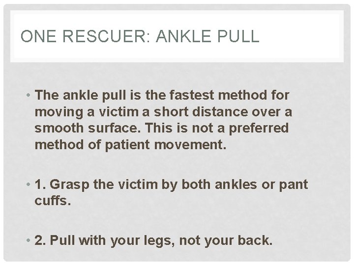 ONE RESCUER: ANKLE PULL • The ankle pull is the fastest method for moving