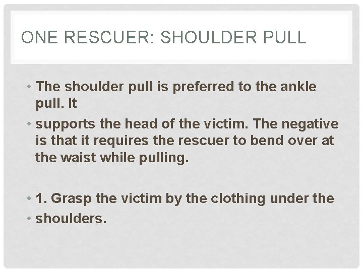 ONE RESCUER: SHOULDER PULL • The shoulder pull is preferred to the ankle pull.