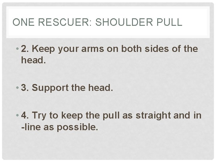ONE RESCUER: SHOULDER PULL • 2. Keep your arms on both sides of the