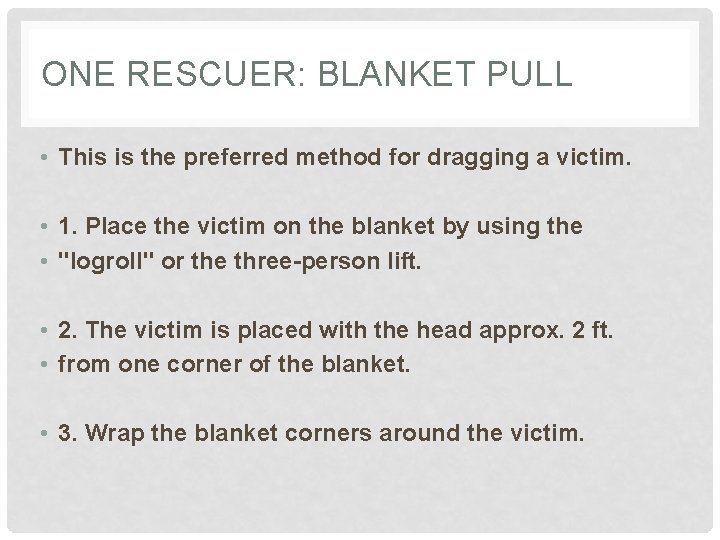ONE RESCUER: BLANKET PULL • This is the preferred method for dragging a victim.