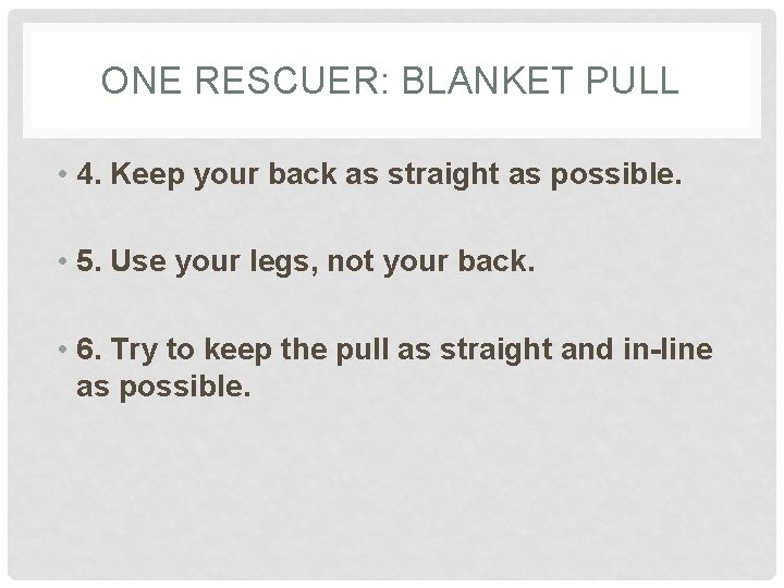ONE RESCUER: BLANKET PULL • 4. Keep your back as straight as possible. •