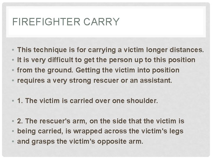 FIREFIGHTER CARRY • • This technique is for carrying a victim longer distances. It