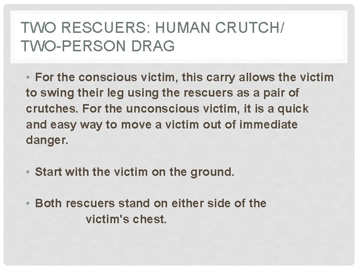 TWO RESCUERS: HUMAN CRUTCH/ TWO-PERSON DRAG • For the conscious victim, this carry allows