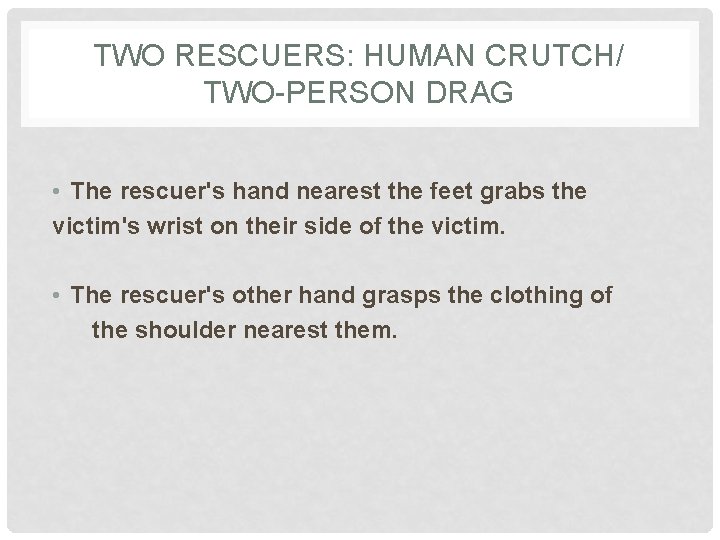 TWO RESCUERS: HUMAN CRUTCH/ TWO-PERSON DRAG • The rescuer's hand nearest the feet grabs