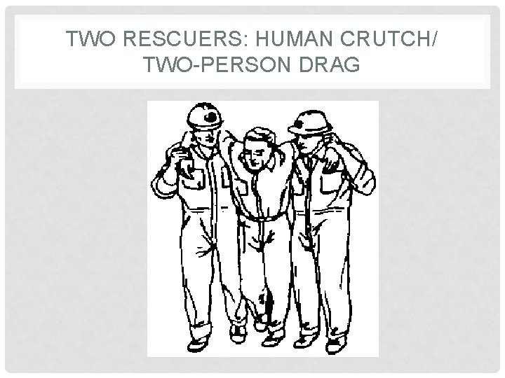 TWO RESCUERS: HUMAN CRUTCH/ TWO-PERSON DRAG 
