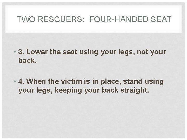  TWO RESCUERS: FOUR-HANDED SEAT • 3. Lower the seat using your legs, not