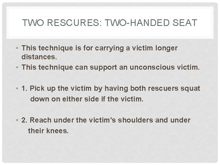 TWO RESCURES: TWO-HANDED SEAT • This technique is for carrying a victim longer distances.