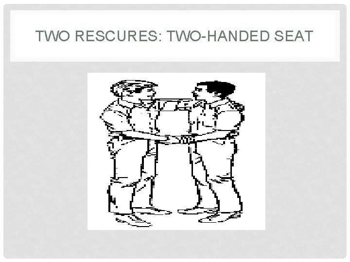 TWO RESCURES: TWO-HANDED SEAT 
