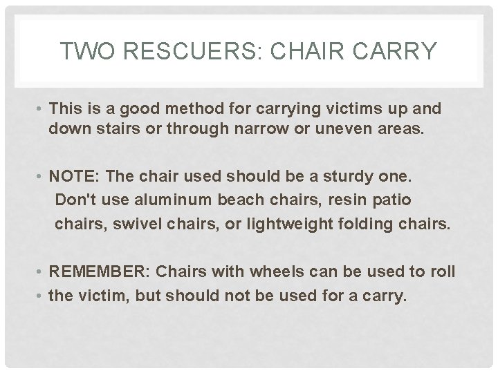 TWO RESCUERS: CHAIR CARRY • This is a good method for carrying victims up