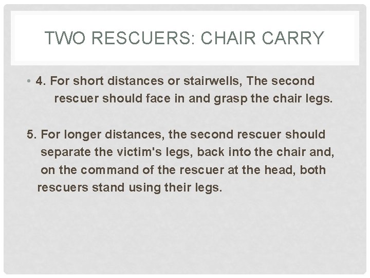 TWO RESCUERS: CHAIR CARRY • 4. For short distances or stairwells, The second rescuer