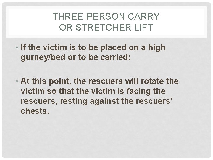 THREE-PERSON CARRY OR STRETCHER LIFT • If the victim is to be placed on