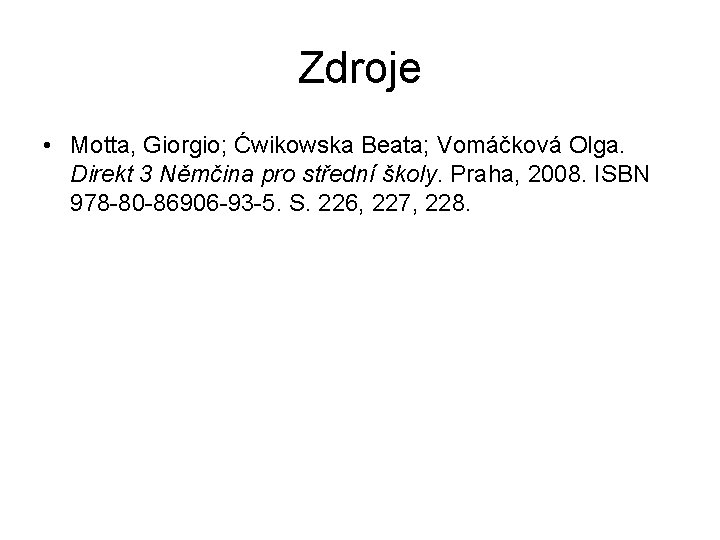 Zdroje • Motta, Giorgio; Ćwikowska Beata; Vomáčková Olga. Direkt 3 Němčina pro střední školy.