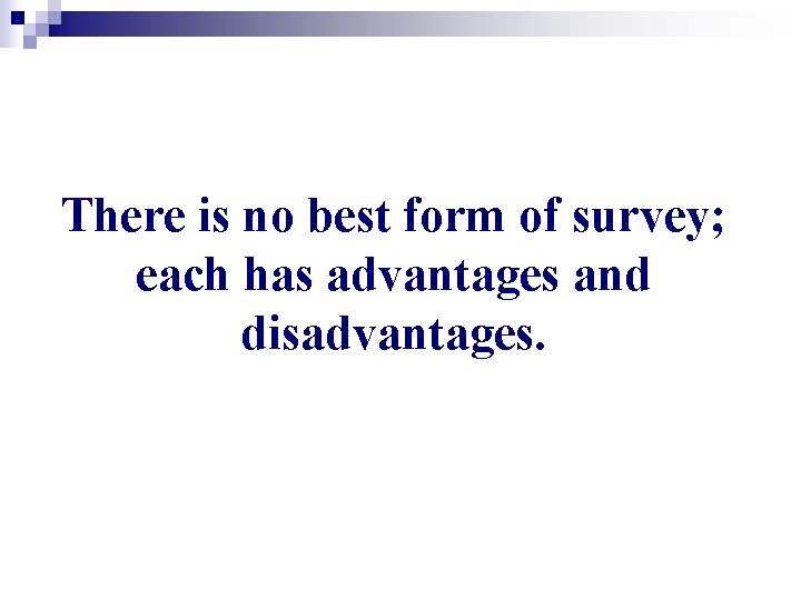 There is no best form of survey; each has advantages and disadvantages. 