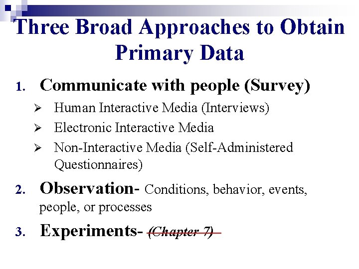 Three Broad Approaches to Obtain Primary Data 1. Communicate with people (Survey) Human Interactive