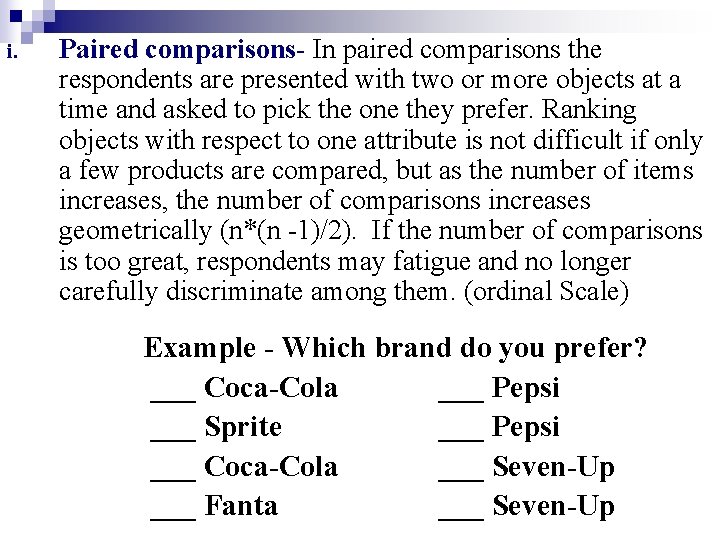 i. Paired comparisons- In paired comparisons the respondents are presented with two or more