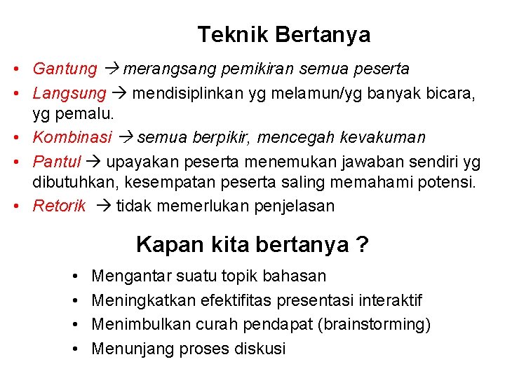 Teknik Bertanya • Gantung merangsang pemikiran semua peserta • Langsung mendisiplinkan yg melamun/yg banyak