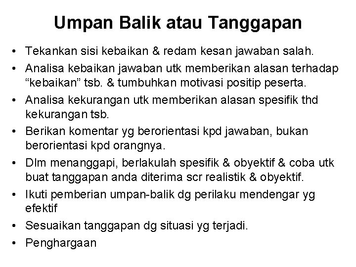 Umpan Balik atau Tanggapan • Tekankan sisi kebaikan & redam kesan jawaban salah. •
