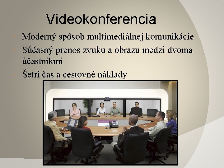 Videokonferencia Moderný spôsob multimediálnej komunikácie Súčasný prenos zvuku a obrazu medzi dvoma účastníkmi Šetrí