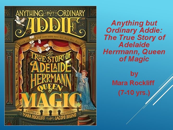 Anything but Ordinary Addie: The True Story of Adelaide Herrmann, Queen of Magic by