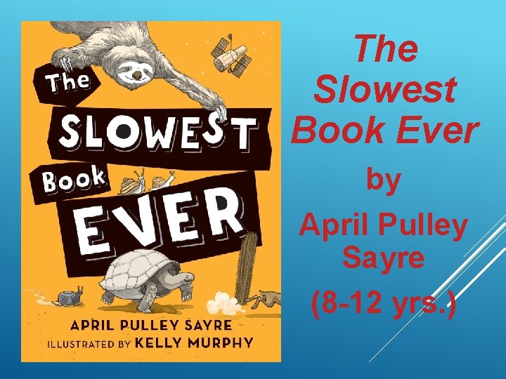 The Slowest Book Ever by April Pulley Sayre (8 -12 yrs. ) 