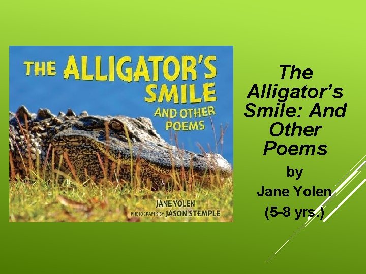 The Alligator’s Smile: And Other Poems by Jane Yolen (5 -8 yrs. ) 