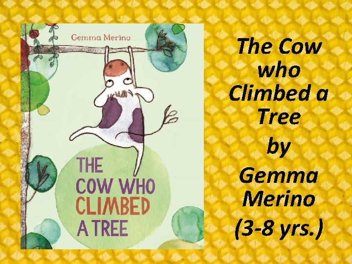 The Cow who Climbed a Tree by Gemma Merino (3 -8 yrs. ) 