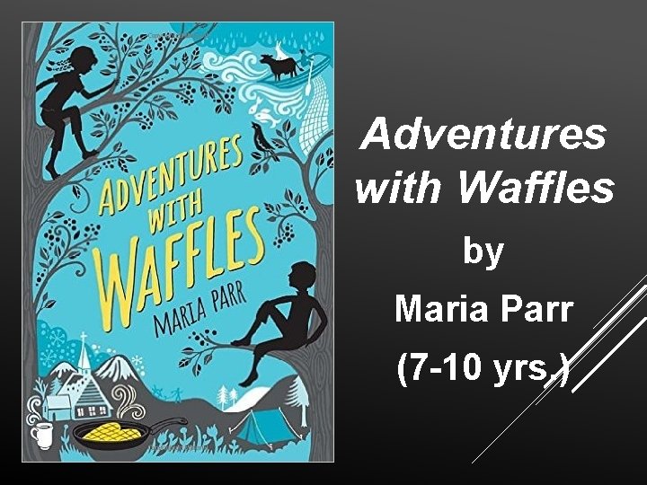 Adventures with Waffles by Maria Parr (7 -10 yrs. ) 