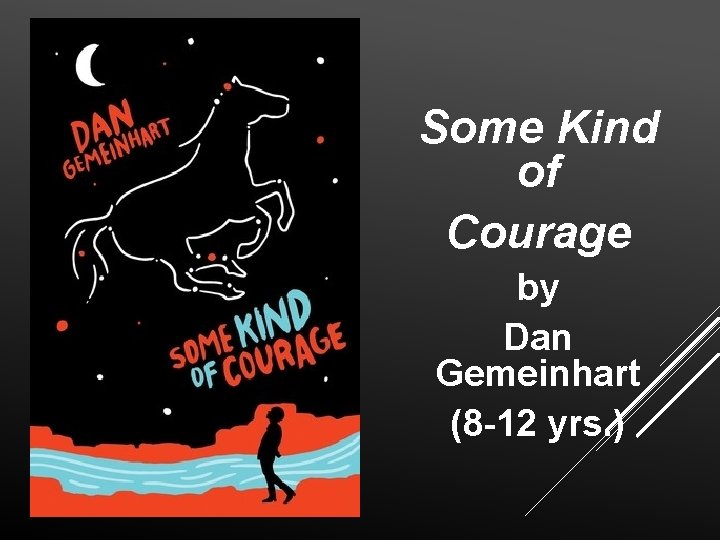 Some Kind of Courage by Dan Gemeinhart (8 -12 yrs. ) 