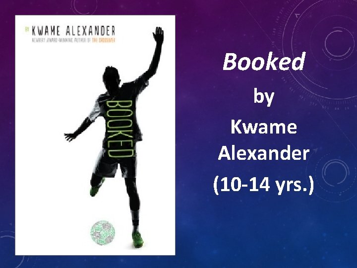 Booked by Kwame Alexander (10 -14 yrs. ) 