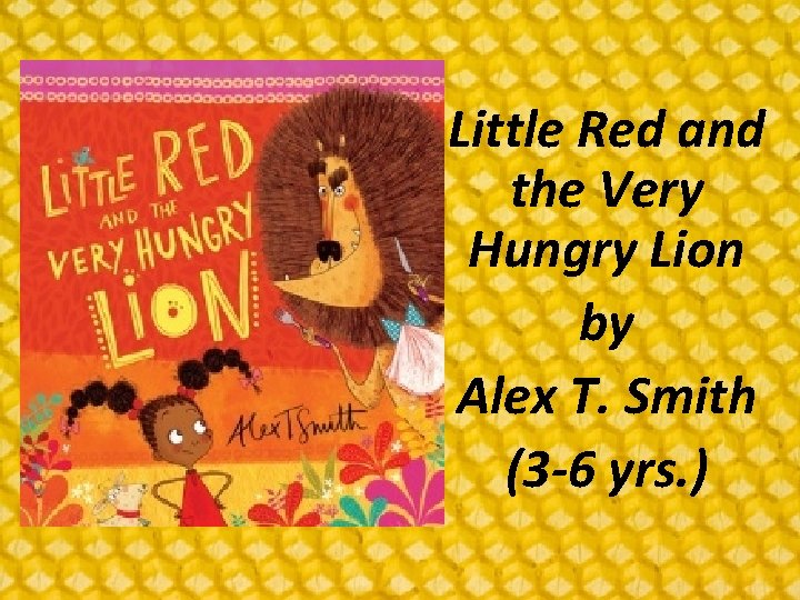 Little Red and the Very Hungry Lion by Alex T. Smith (3 -6 yrs.