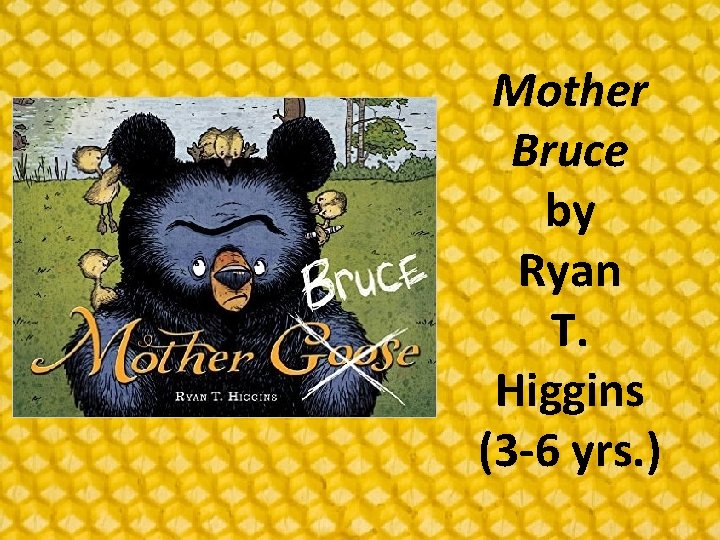 Mother Bruce by Ryan T. Higgins (3 -6 yrs. ) 