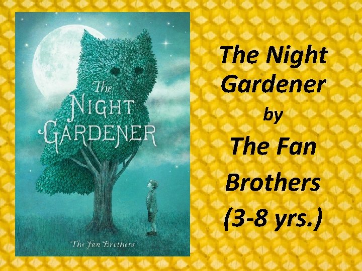 The Night Gardener by The Fan Brothers (3 -8 yrs. ) 