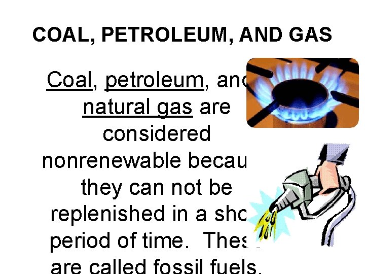COAL, PETROLEUM, AND GAS Coal, petroleum, and natural gas are considered nonrenewable because they