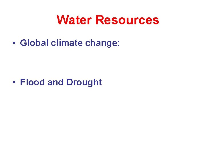 Water Resources • Global climate change: • Flood and Drought 