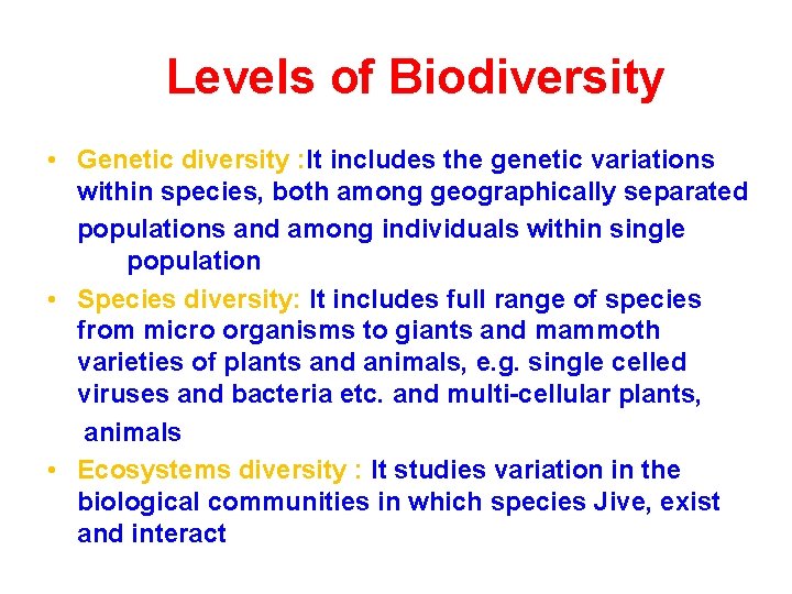 Levels of Biodiversity • Genetic diversity : It includes the genetic variations within species,