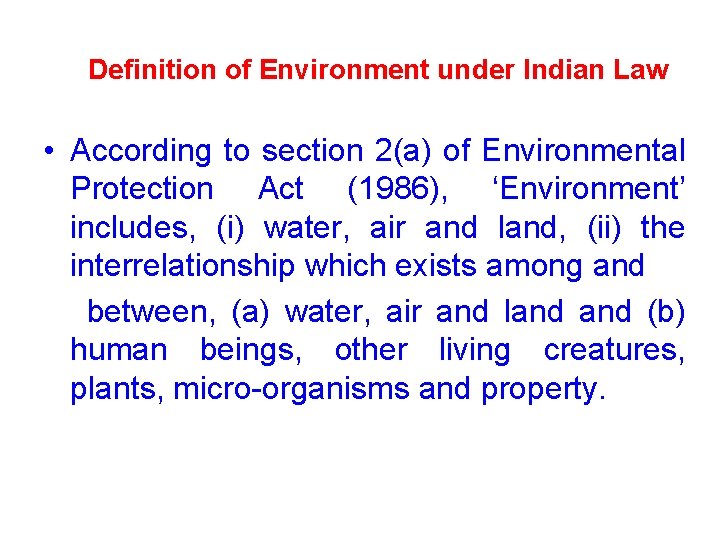 Definition of Environment under Indian Law • According to section 2(a) of Environmental Protection