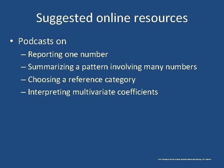 Suggested online resources • Podcasts on – Reporting one number – Summarizing a pattern