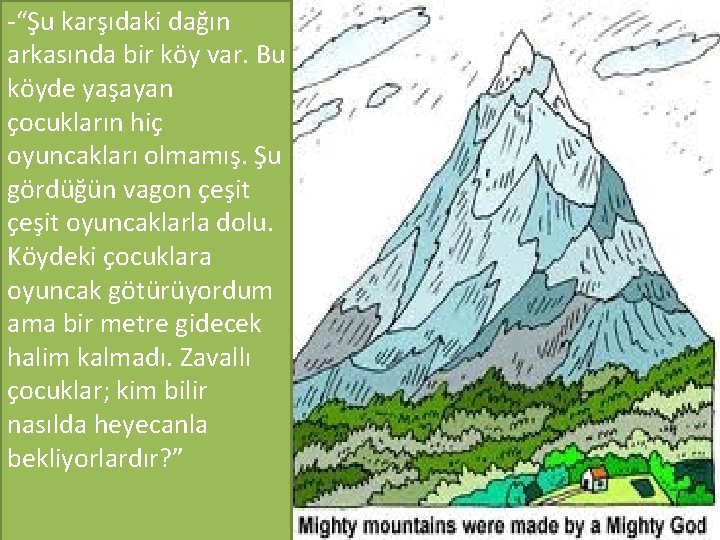 -“Şu karşıdaki dağın arkasında bir köy var. Bu köyde yaşayan çocukların hiç oyuncakları olmamış.