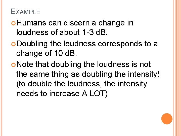EXAMPLE Humans can discern a change in loudness of about 1 -3 d. B.