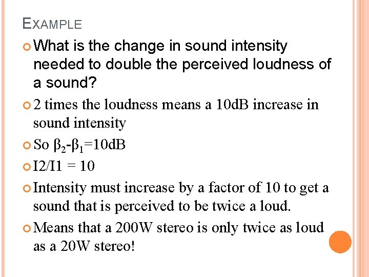 EXAMPLE What is the change in sound intensity needed to double the perceived loudness