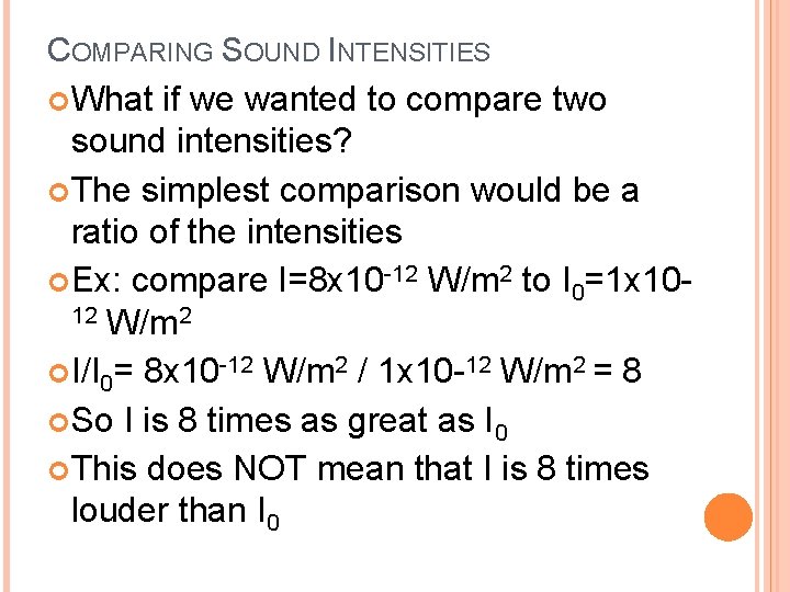 COMPARING SOUND INTENSITIES What if we wanted to compare two sound intensities? The simplest