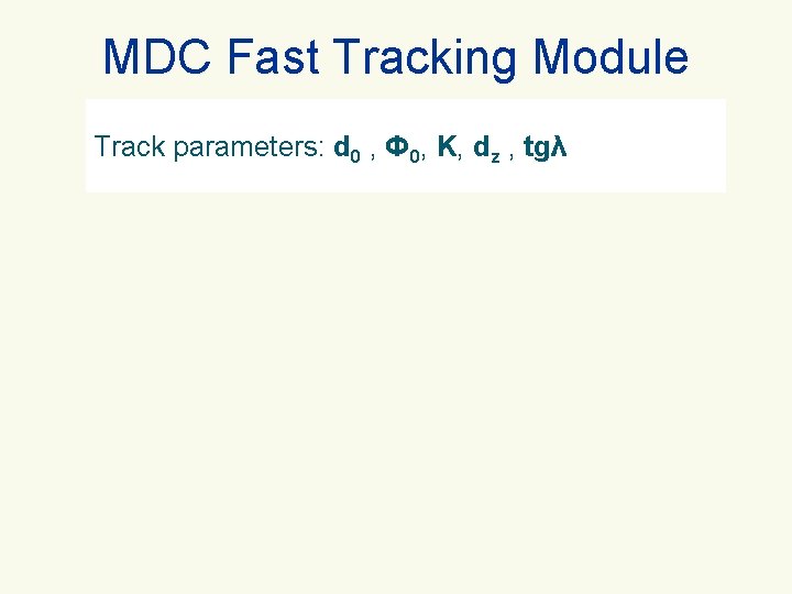 MDC Fast Tracking Module Track parameters: d 0 , Ф 0, Κ, dz ,